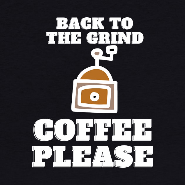 Back to the Grind Coffee Please Funny back to work for coffee lovers by Butterfly Lane